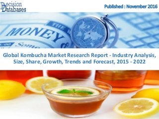 Published : November 2016
Global Kombucha Market Research Report - Industry Analysis,
Size, Share, Growth, Trends and Forecast, 2015 - 2022
 