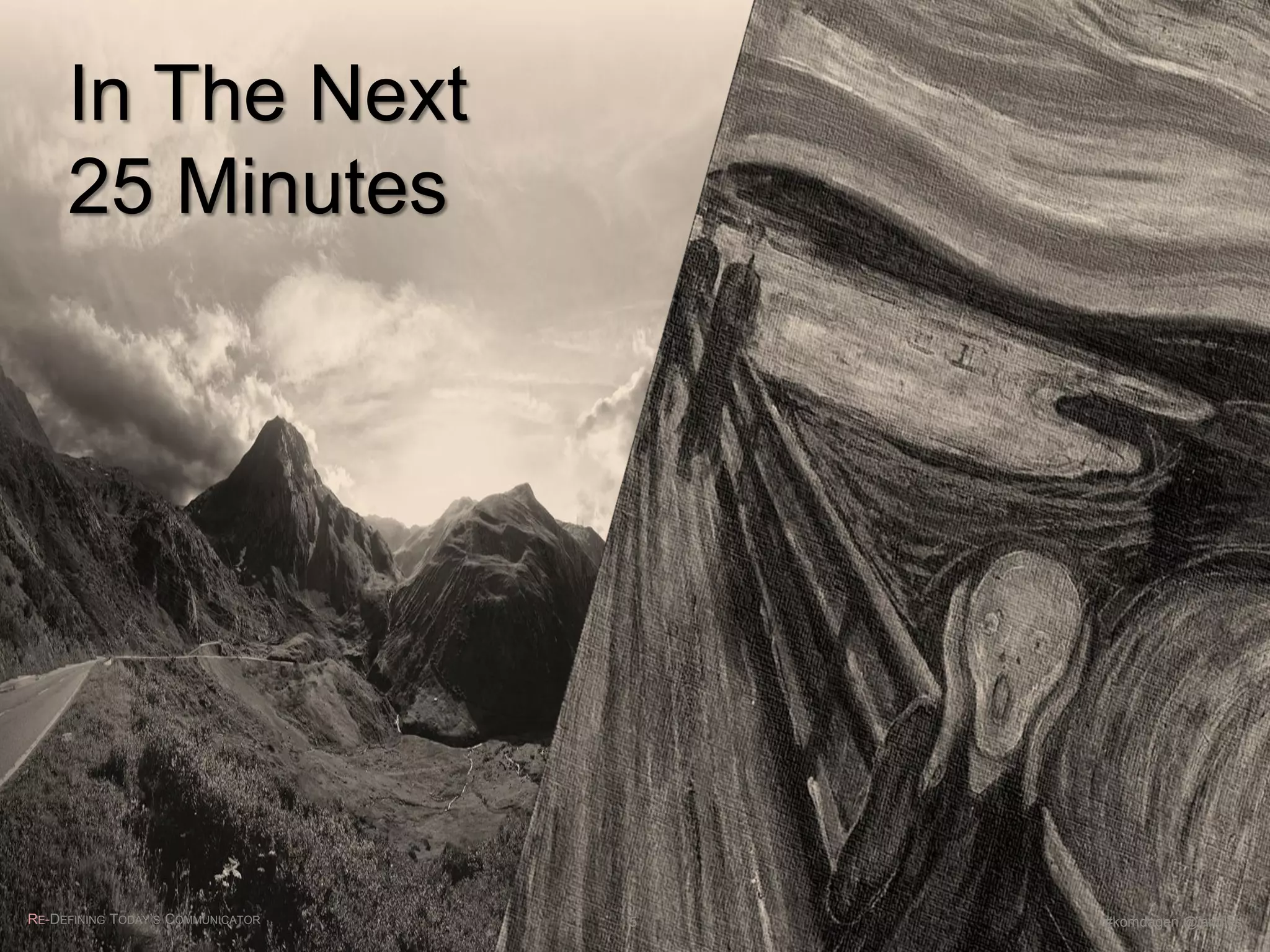 In The Next
25 Minutes
RE-DEFINING TODAY’S COMMUNICATOR #komdagen @jangles5
 