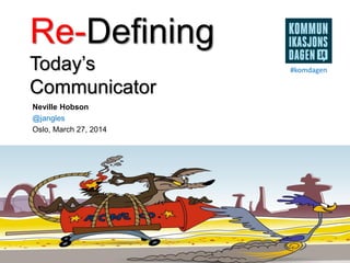 Re-Defining
Today’s
Communicator
Neville Hobson
@jangles
Oslo, March 27, 2014
#komdagen
 