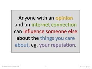 Anyone with an opinion
and an internet connection
can influence someone else
about the things you care
about, eg, your reputation.
RE-DEFINING TODAY’S COMMUNICATOR #komdagen @jangles8
 