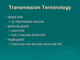 Transmission   Terminology direct link no intermediate devices point-to-point direct link  only 2 devices share link multi-point more than two devices share the link 