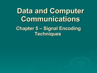 Data and Computer Communications Chapter 5 – Signal Encoding Techniques  