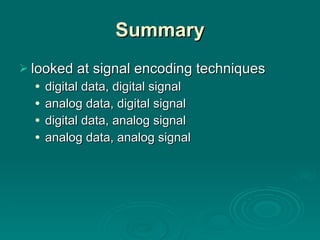Summary looked at signal encoding techniques digital data, digital signal analog data, digital signal digital data, analog signal analog data, analog signal 