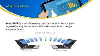 KOMUNIKASI DATA
Komunikasi Data adalah "suatu proses di mana beberapa komputer,
dapat terhubung dan berkomunikasi antar komputer satu dengan
komputer lainnya....
 