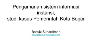 Pengamanan Sistem Informasi Instansi, studi kasus pemkot bogor | PPTX