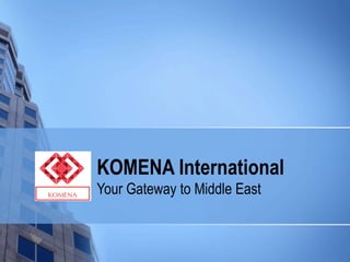 KOMENA International
Your Gateway to Middle East
 
