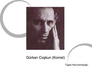 Gürkan Coşkun (Komet) Tugba Hacımemişoğlu 