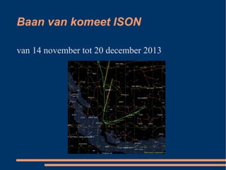 Baan van komeet ISON

van 14 november tot 20 december 2013
 