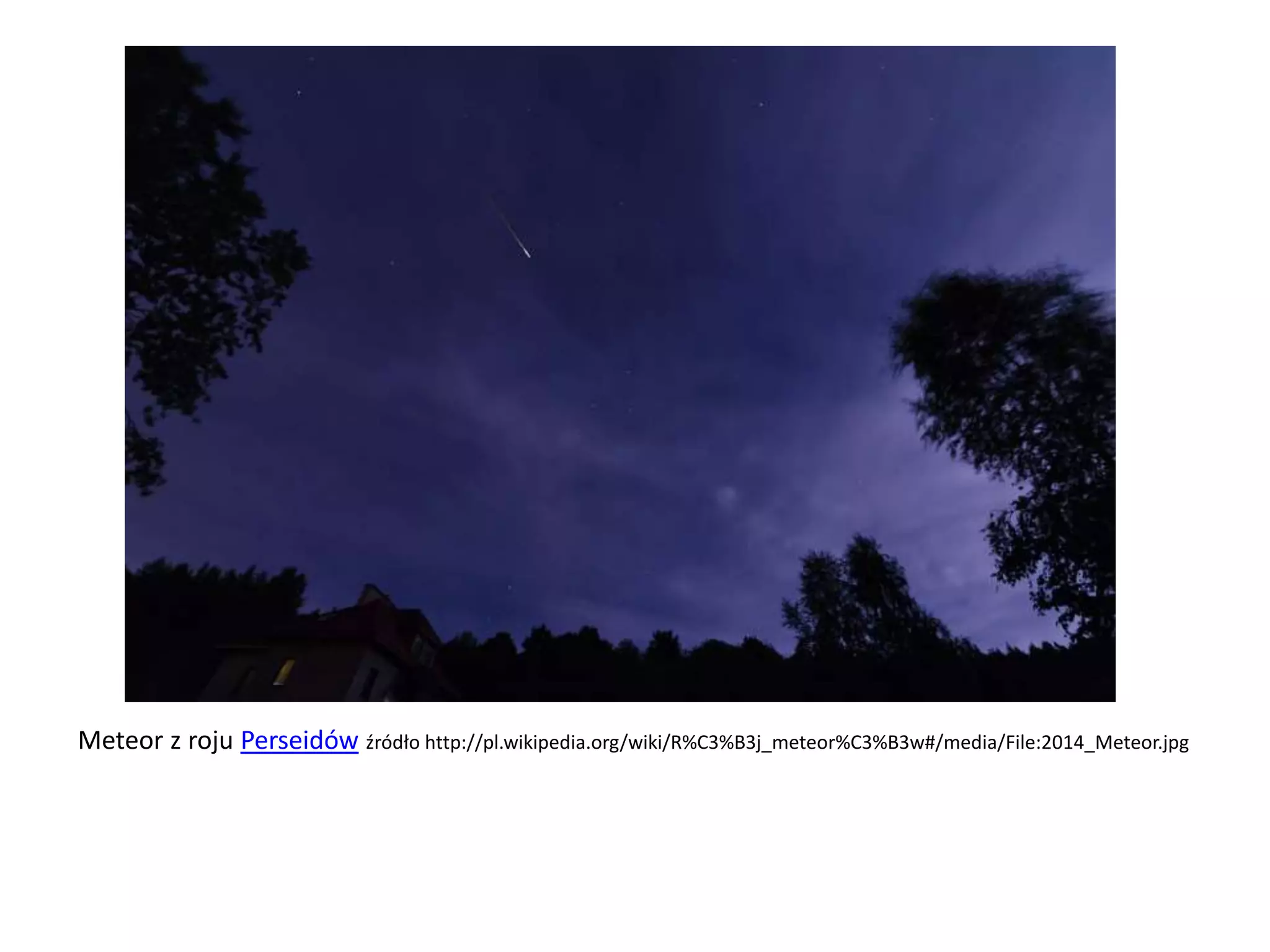 Meteor z roju Perseidów źródło http://pl.wikipedia.org/wiki/R%C3%B3j_meteor%C3%B3w#/media/File:2014_Meteor.jpg
 