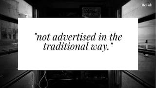 "not advertised in the
traditional way."
 