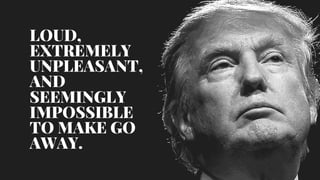 Oplevelser
LOUD,
EXTREMELY
UNPLEASANT,
AND
SEEMINGLY
IMPOSSIBLE
TO MAKE GO
AWAY.
 