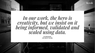 In our work, the hero is
creativity, but we insist on it
being informed, validated and
scaled using data.
IJE NWOKORIE,
CEO WOLFF OILINS
 