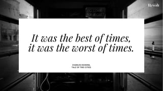 It was the best of times,
it was the worst of times.
CHARLES DICKENS,
TALE OF TWO CITIES
 