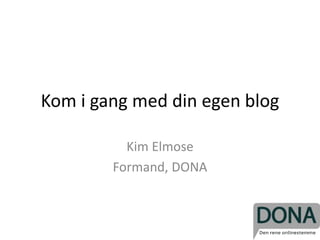 Kom i gang med din egen blog
Kim Elmose
Formand, DONA
 