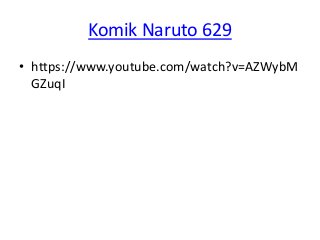 Komik Naruto 629
• https://www.youtube.com/watch?v=AZWybM
GZuqI
 