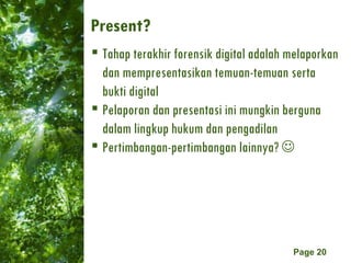 Present? Tahap terakhir forensik digital adalah melaporkan dan mempresentasikan temuan-temuan serta bukti digital Pelaporan dan presentasi ini mungkin berguna dalam lingkup hukum dan pengadilan Pertimbangan-pertimbangan lainnya?   