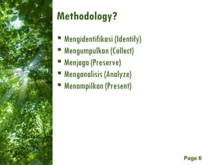 Methodology? <ul><li>Mengidentifikasi (Identify) </li></ul><ul><li>Mengumpulkan (Collect) </li></ul><ul><li>Menjaga (Prese...