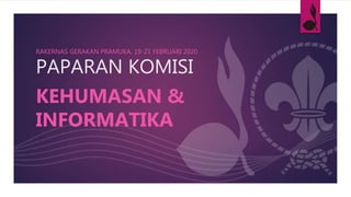PAPARAN KOMISI
KEHUMASAN &
INFORMATIKA
RAKERNAS GERAKAN PRAMUKA, 19-21 FEBRUARI 2020
 
