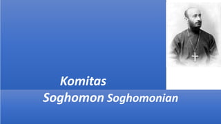 Komitas
Soghomon Soghomonian
 