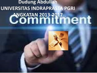 Dudung Abdullah
UNIVERSITAS INDRAPRASTA PGRI
ANGKATAN 2013-2017
 