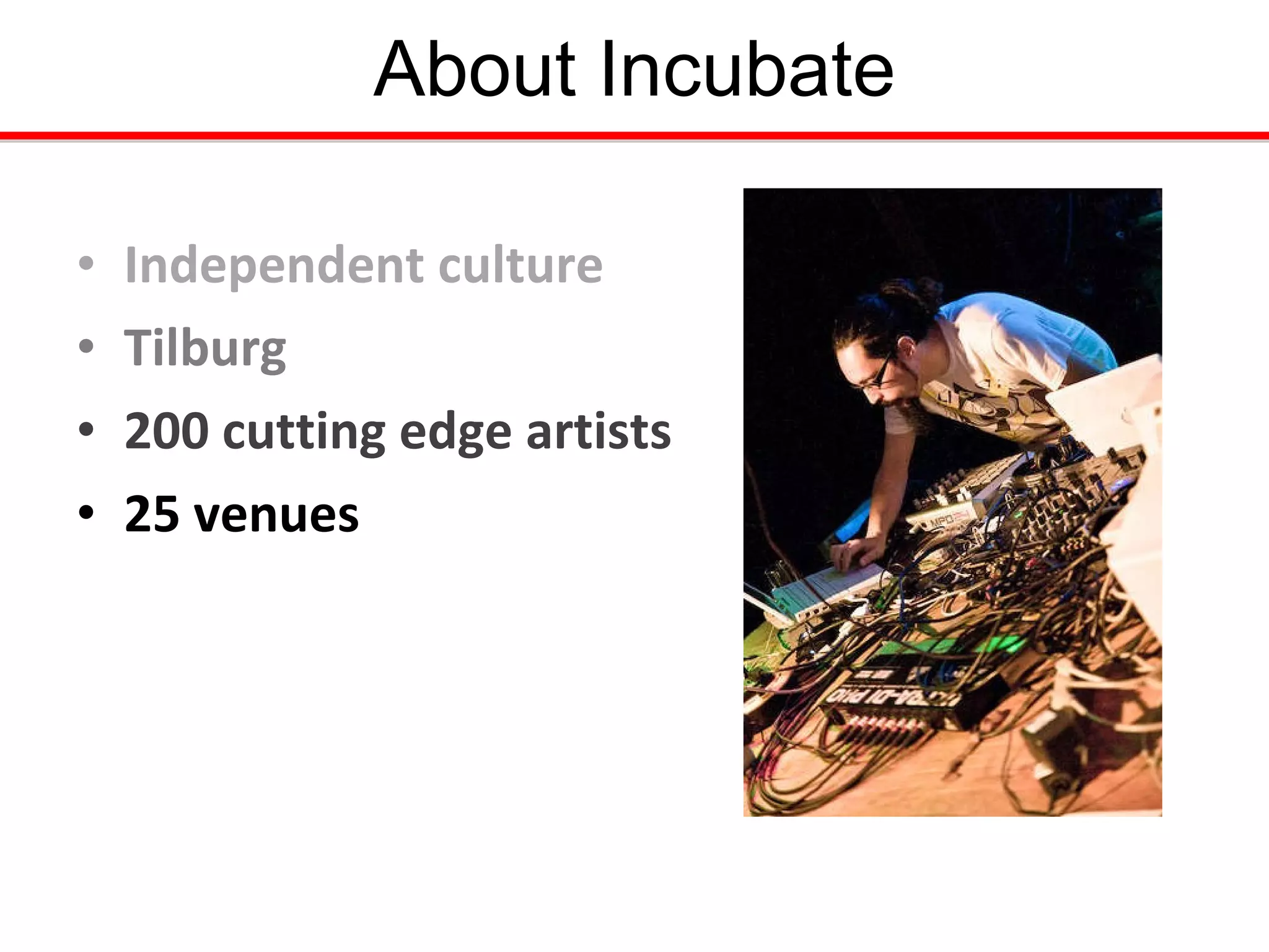 About Incubate Independent culture Tilburg 200 cutting edge artists 25 venues 