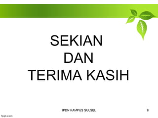 SEKIAN 
DAN 
TERIMA KASIH 
IPDN KAMPUS SULSEL 9 
