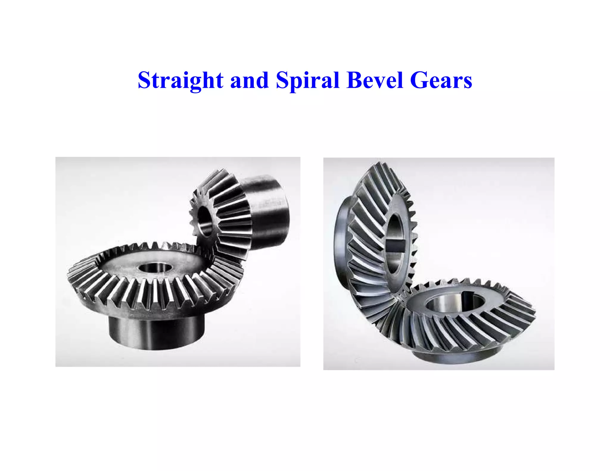 Straight and Spiral Bevel Gears
Straight and Spiral Bevel Gears
 