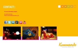 For more information contact::
Tel: 0845 050 2810
Email: missions@kommando.co.uk
 