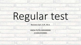 Regular test
Noviana Sari, S.IP., M.A.
ANISA PUTRI MAHARANI
2110414320001
 