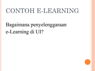 CONTOH E-LEARNING
Bagaimana penyelenggaraan
e-Learning di UI?
 