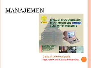 MANAJEMEN
Dapat di download pada:
http://www.clr.ui.ac.id/e-learning/
 