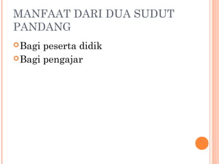MANFAAT DARI DUA SUDUT
PANDANG
Bagi peserta didik
Bagi pengajar
 