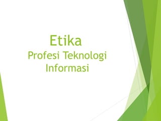 Etika
Profesi Teknologi
Informasi
 