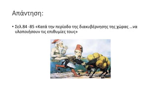 Απάντηση:
• Σελ.84 -85 «Κατά την περίοδο της διακυβέρνησης της χώρας …να
υλοποιήσουν τις επιθυμίες τους»
 