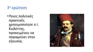 3η ερώτηση
•Ποιες πολιτικές
πρακτικές
χρησιμοποίησε ο Ι.
Κωλέττης,
προκειμένου να
παραμείνει στην
εξουσία;
 