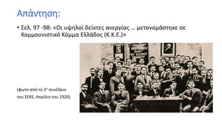 Απάντηση:
• Σελ. 97 -98: «Οι υψηλοί δείκτες ανεργίας … μετονομάστηκε σε
Κομμουνιστικό Κόμμα Ελλάδος (Κ.Κ.Ε.)»
(φωτο από το 2ο συνέδριο
του ΣΕΚΕ, Απρίλιο του 1920)
 