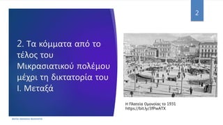 2. Τα κόμματα από το
τέλος του
Μικρασιατικού πολέμου
μέχρι τη δικτατορία του
Ι. Μεταξά
ΦΑΤΣΗ ΑΘΑΝΑΣΙΑ ΦΙΛΟΛΟΓΟΣ
2
Η Πλατεία Ομονοίας το 1931
https://bit.ly/3fPwATX
 
