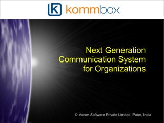 Kommbox 
Mailbox is for individuals, 
Kommbox is for organizations! 
Ashish Belagali 
ab@kommbox.com 
CEO & MD 
Acism Software Private Limited, Pune 
(020) 2538 0588 
 