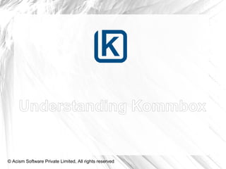 Understanding Kommbox


© Acism Software Private Limited, All rights reserved
 
