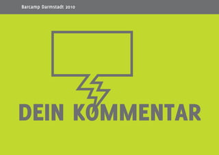 25
DEIN KOMMENTAR
s
Barcamp Darmstadt 2010
 