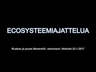 Ruokaa ja puuta Itämerellä –seminaari, Helsinki 23.1.2017
 