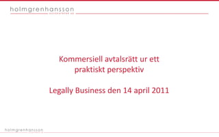 Kommersiell avtalsrätt ur ett praktiskt perspektiv Legally Business den 14 april 2011 