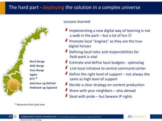© KommIT 2015 | KS Læring
The hard part - deploying the solution in a complex universe
Lessons learned:
Implementing a new...