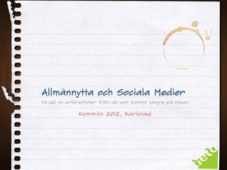 Allmännytta och Sociala Medier
Ta del av erfarenheter från de som kommit längre på resan

              Kommits 2012, Karlstad
 