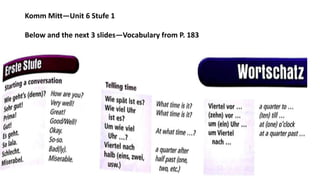 Komm Mitt—Unit 6 Stufe 1
Below and the next 3 slides—Vocabulary from P. 183
 