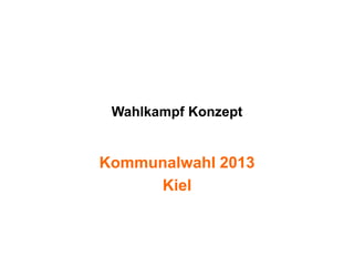 Wahlkampf Konzept


Kommunalwahl 2013
     Kiel
 