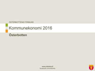 ÖSTERBOTTENS FÖRBUND
www.obotnia.fi
facebook.com/obotnia
Österbotten
Kommunekonomi 2016
 
