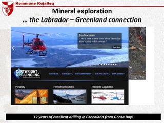 Mineral exploration
… the Labrador – Greenland connection
12 years of excellent drilling in Greenland from Goose Bay!
 