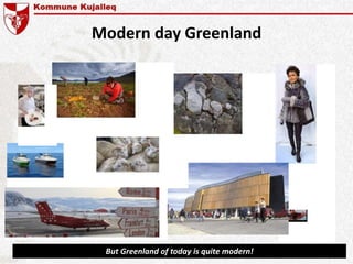 Modern day Greenland
But Greenland of today is quite modern!
 
