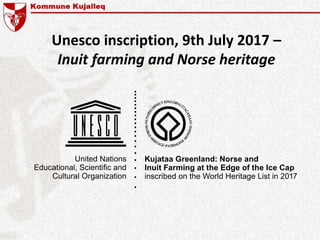 Unesco inscription, 9th July 2017 –
Inuit farming and Norse heritage
 